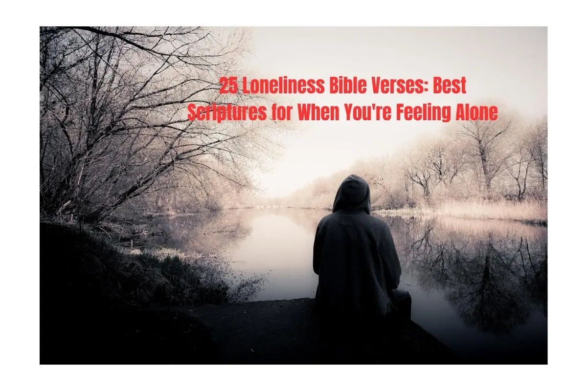 25 Loneliness Bible Verses: Best Scriptures for When You're Feeling Alone