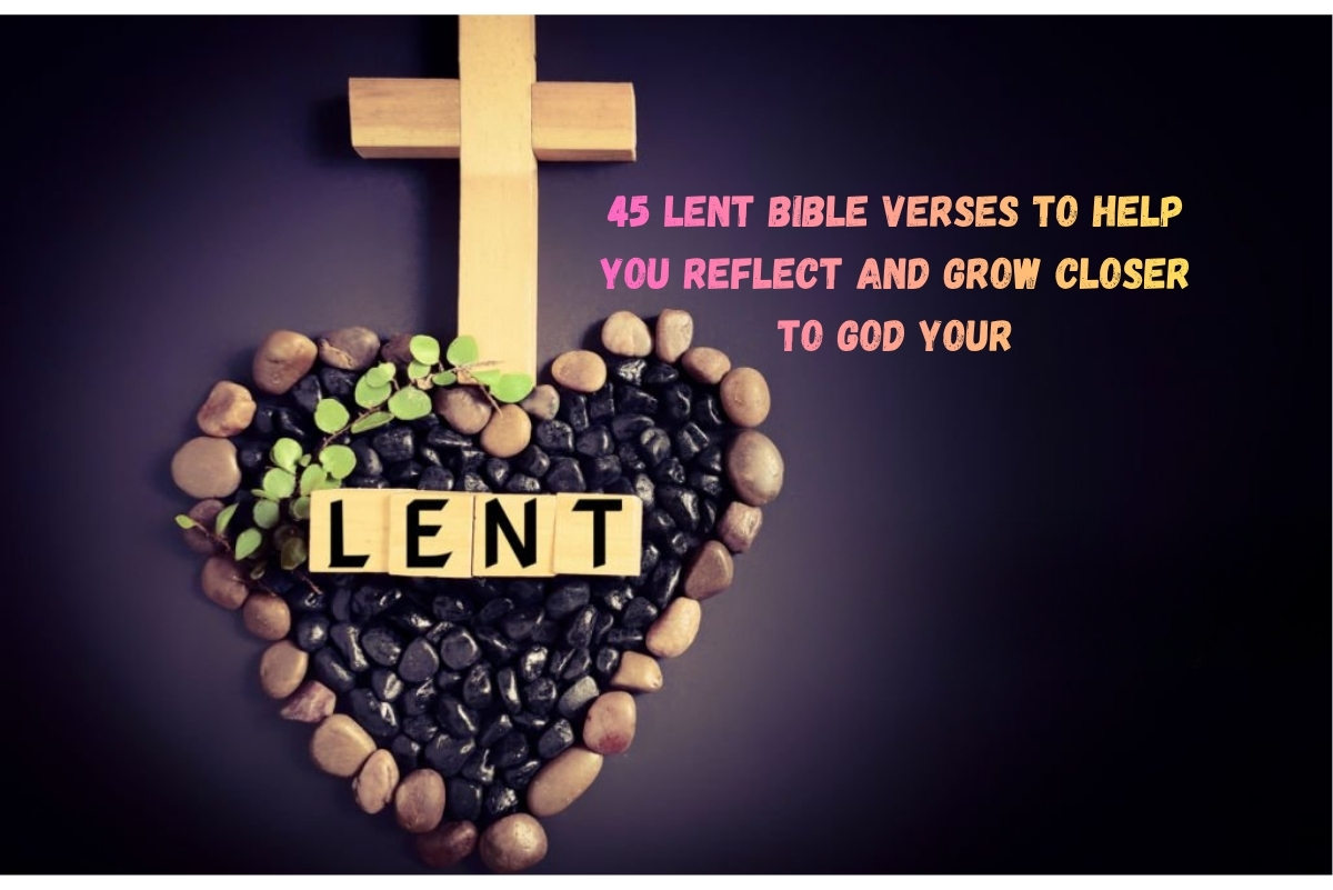 45 Lent Bible Verses To Help You Reflect and Grow Closer to God Your