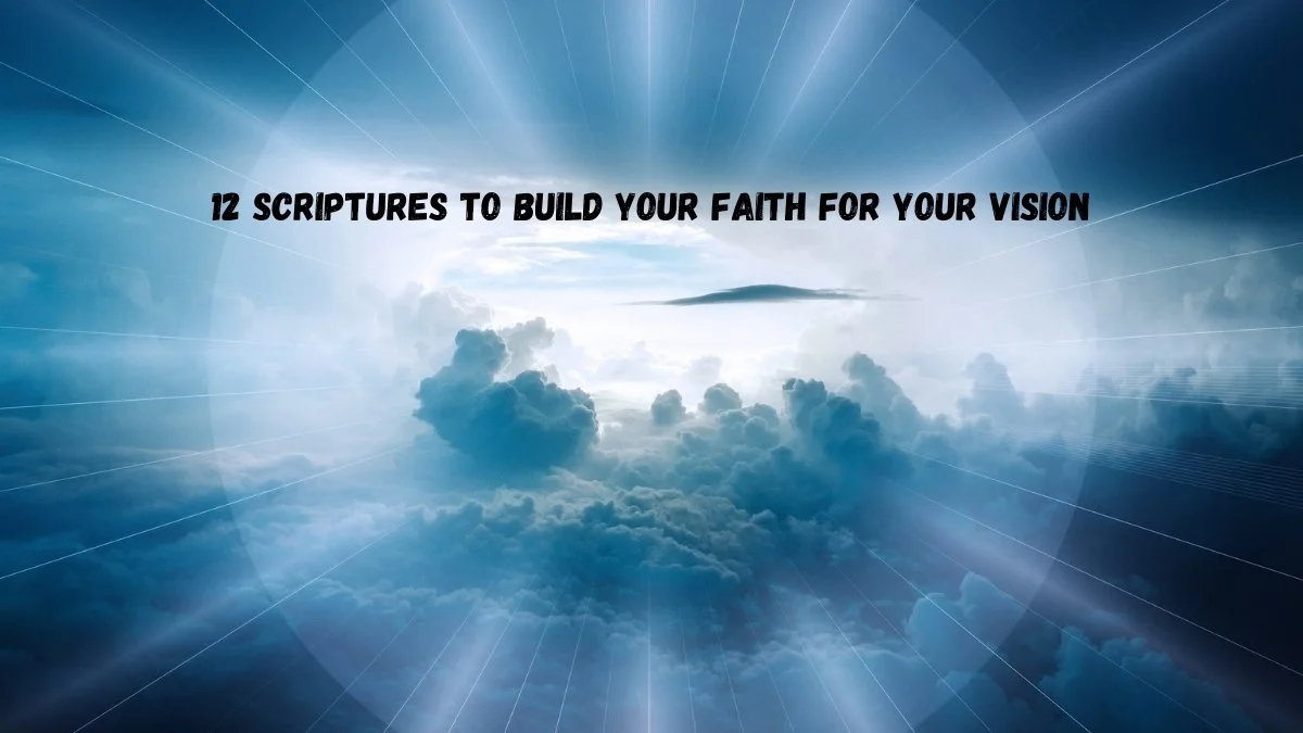 12 Scriptures To Build Your Faith for Your Vision